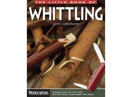 The Little Book Of Whittling: Passing Time on the Trail, on the Porch and Under the Stars